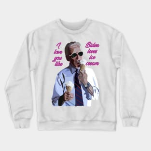 I love you like Biden loves ice cream Crewneck Sweatshirt